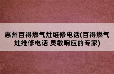 惠州百得燃气灶维修电话(百得燃气灶维修电话 灵敏响应的专家)